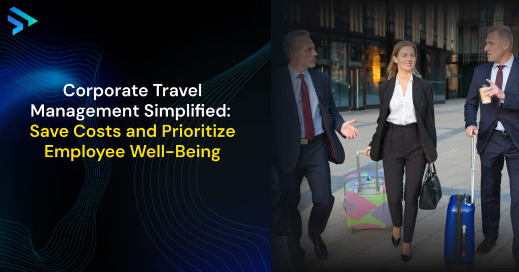 Corporate Travel Management Simplified_ Save Costs and Prioritize Employee Well-Being -Techspian