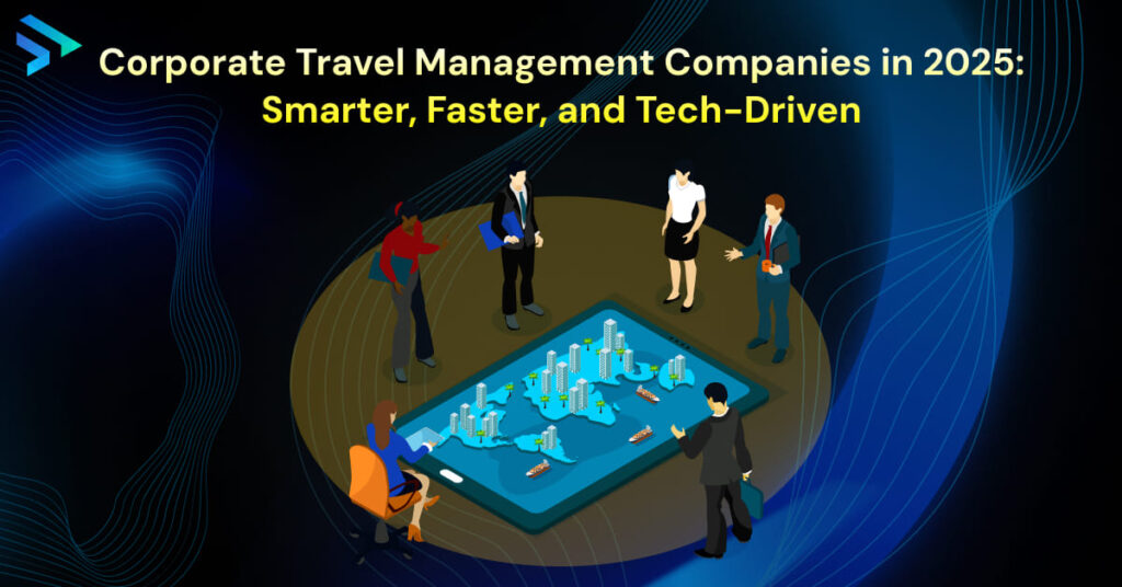 Corporate Travel Management Companies in 2025_ Smarter, Faster, and Tech-Driven-Techspian