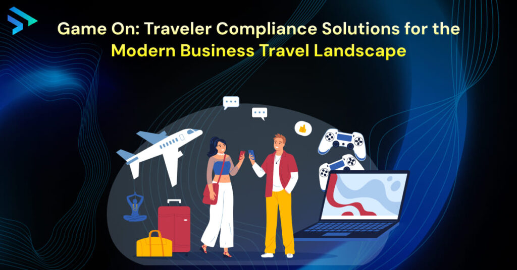 Game On_ Traveler Compliance Solutions for the Modern Business Travel Landscape -Techspian