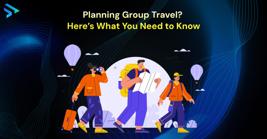 Planning Group Travel_ Here’s What You Need to Know- techspian
