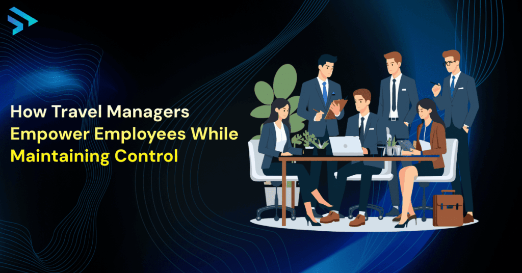 How Travel Managers Empower Employees While Maintaining Control -Techspian